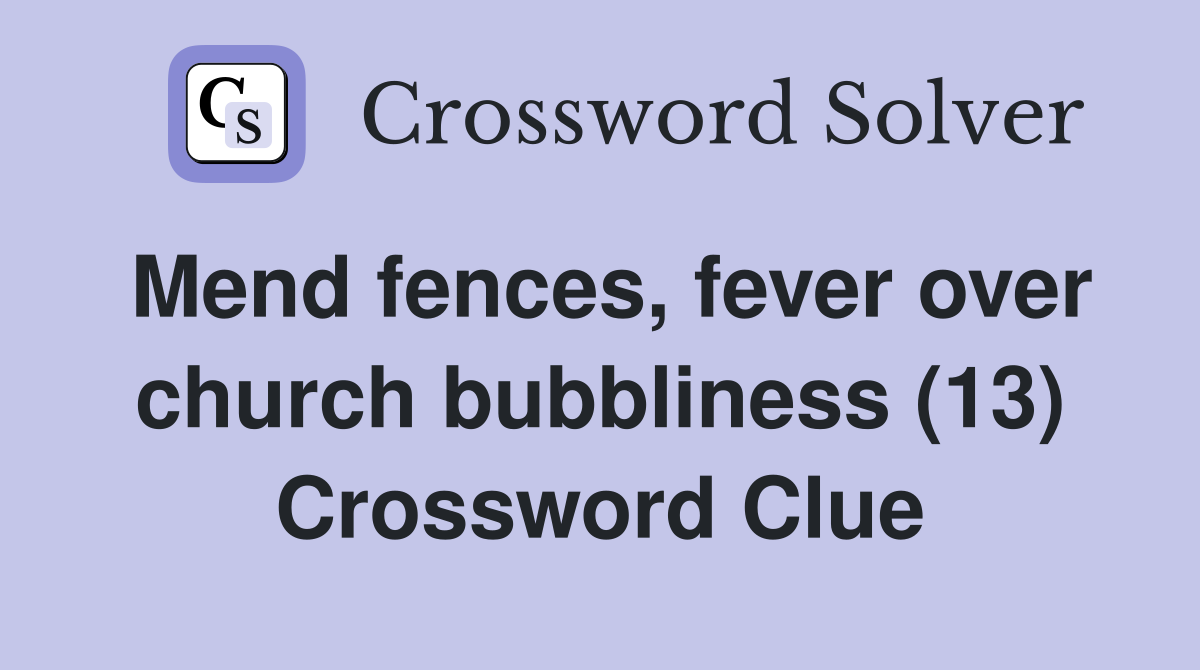 Mend fences, fever over church bubbliness (13) Crossword Clue