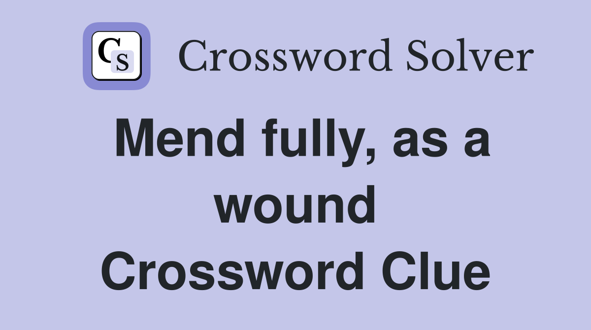Mend fully, as a wound Crossword Clue