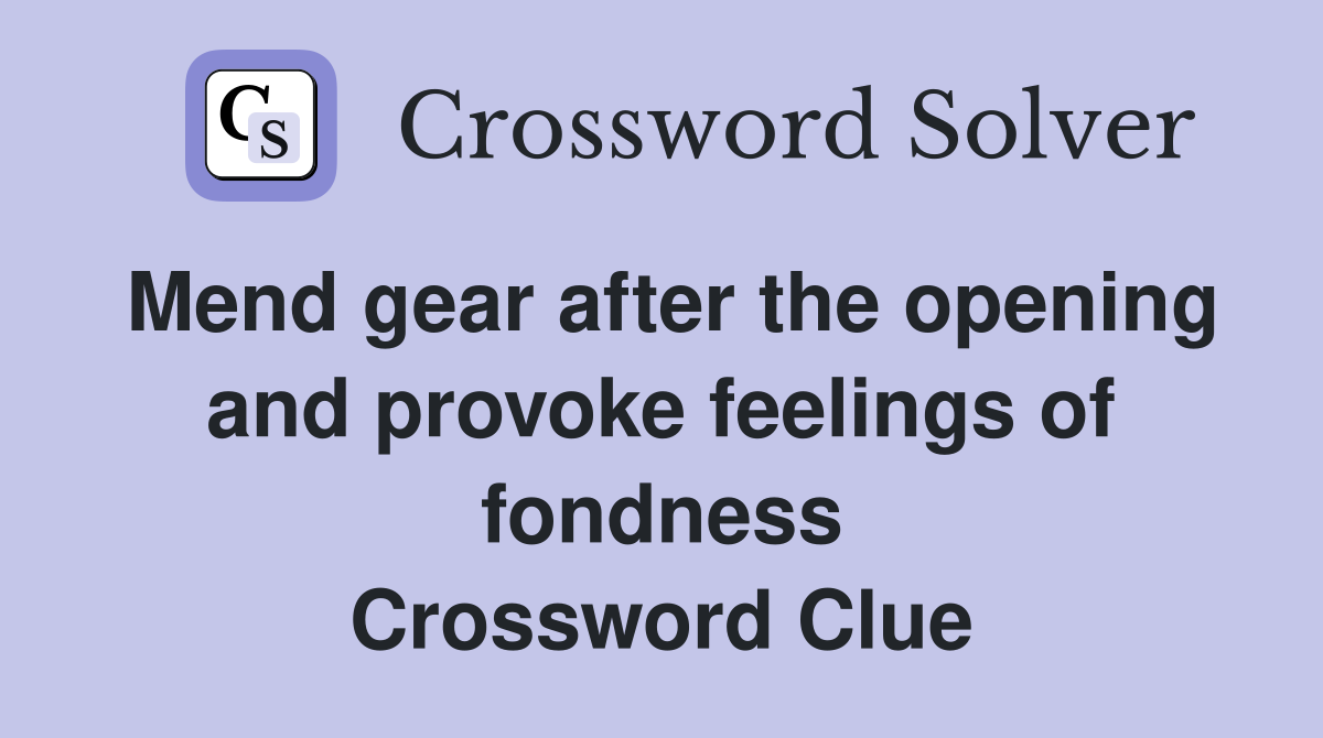 Mend gear after the opening and provoke feelings of fondness Crossword Clue