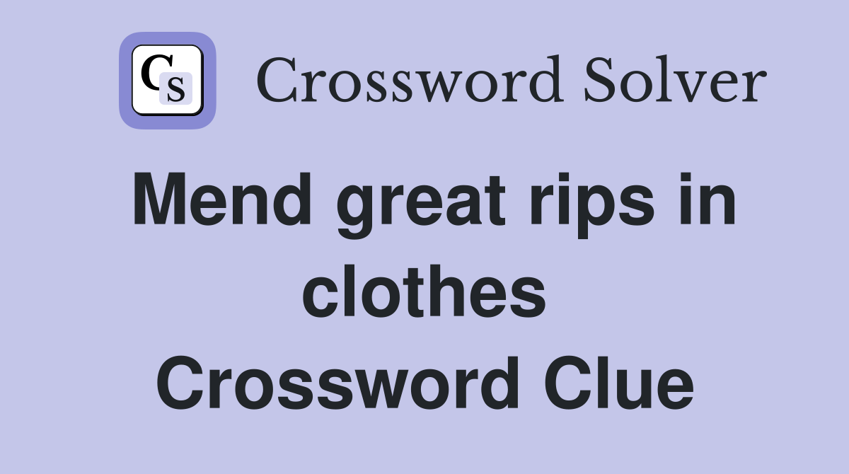 Mend great rips in clothes Crossword Clue