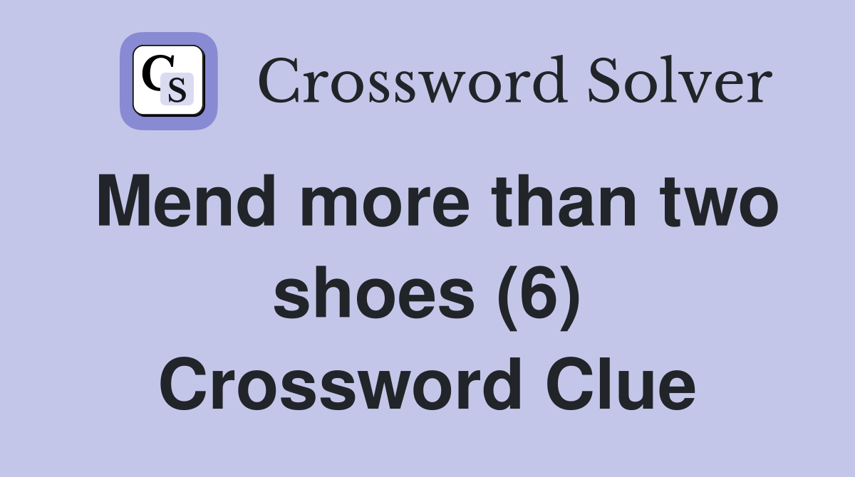 Mend more than two shoes (6) Crossword Clue
