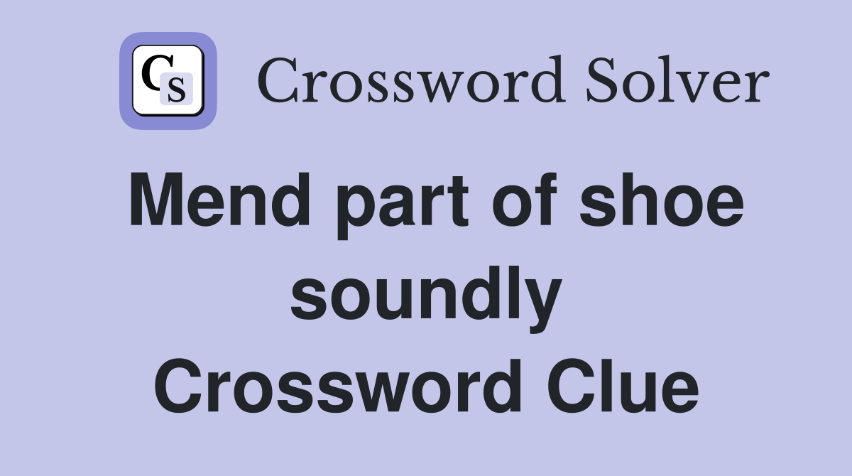 Mend part of shoe soundly Crossword Clue