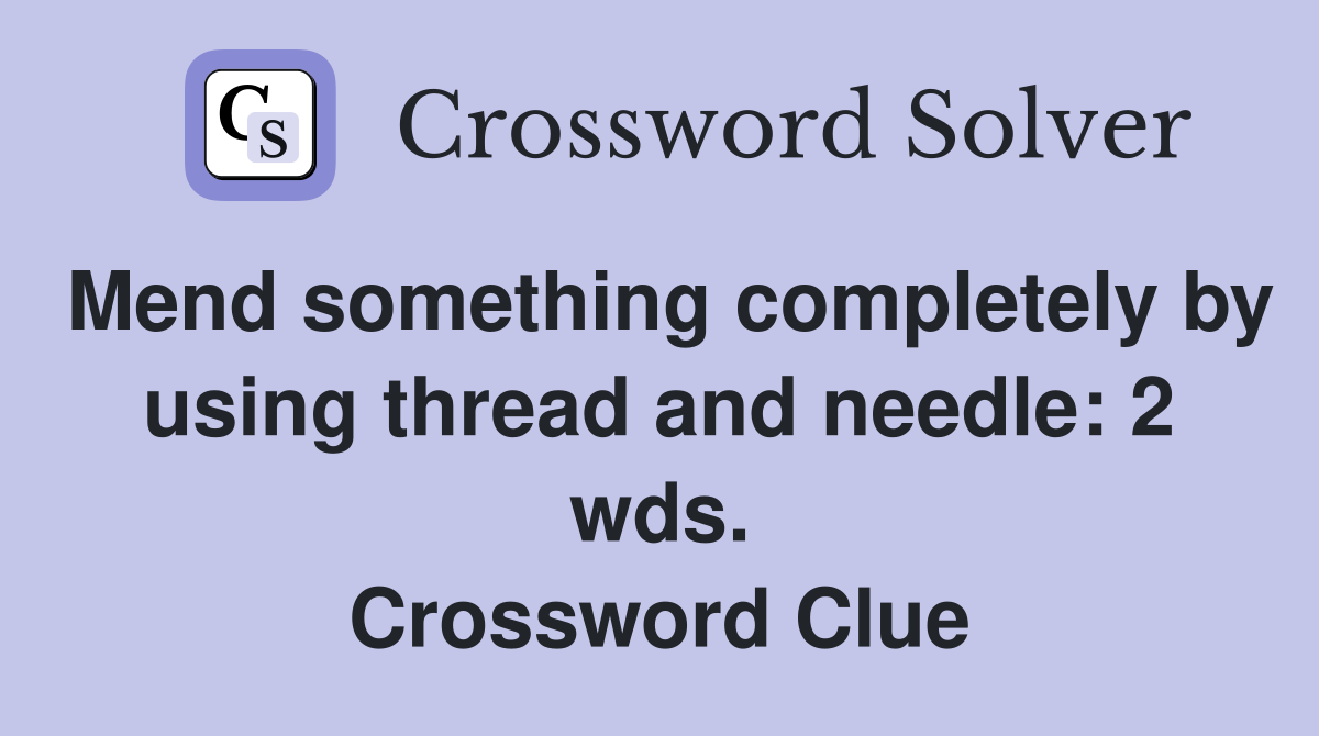 Mend something completely by using thread and needle: 2 wds. Crossword Clue