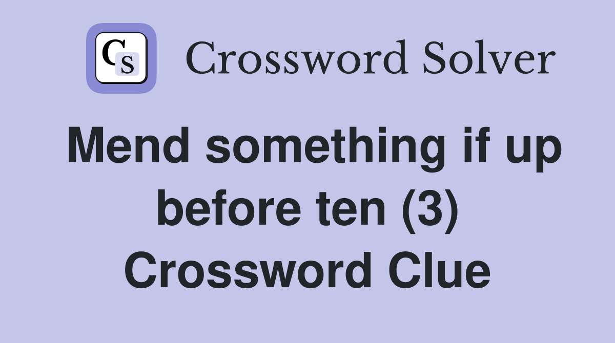 Mend something if up before ten (3) Crossword Clue