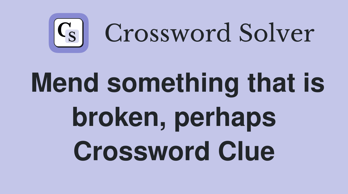 Mend something that is broken, perhaps Crossword Clue