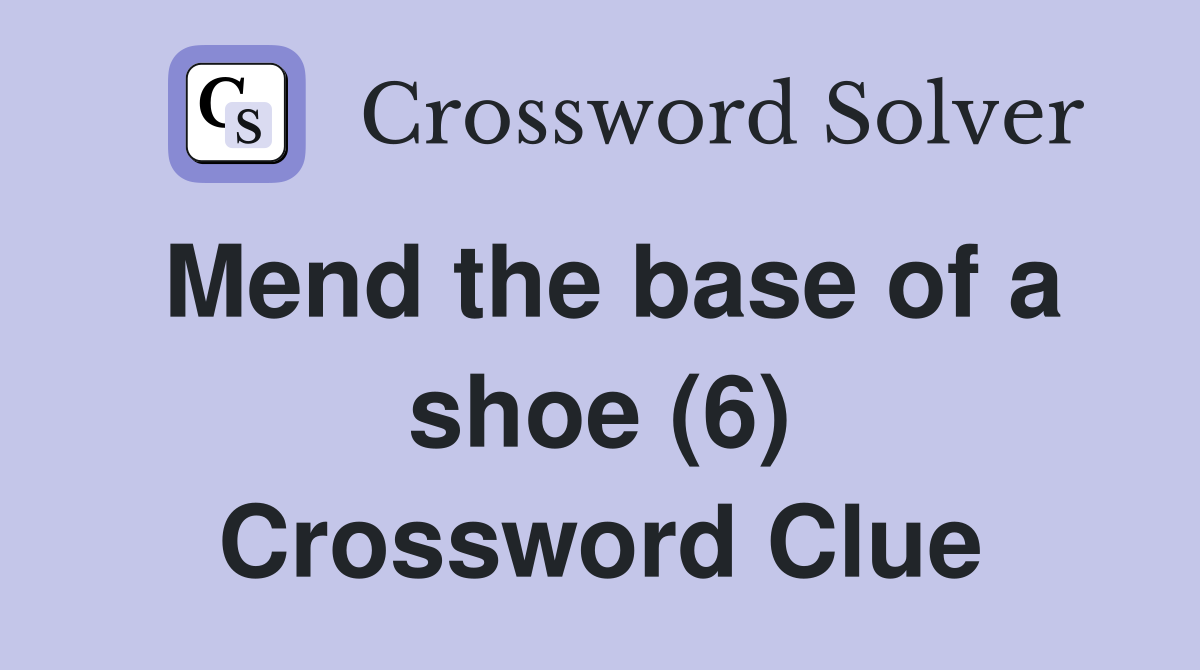 Mend the base of a shoe (6) Crossword Clue