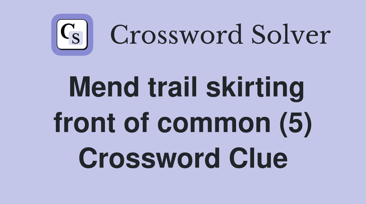 Mend trail skirting front of common (5) Crossword Clue