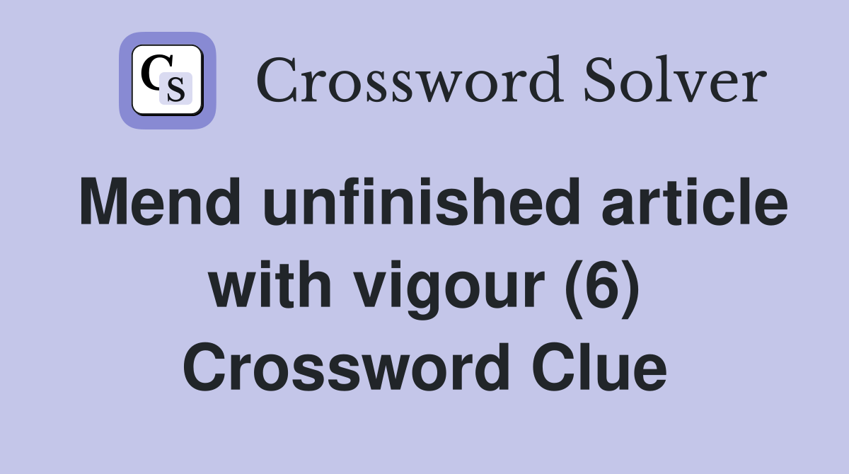 Mend unfinished article with vigour (6) Crossword Clue