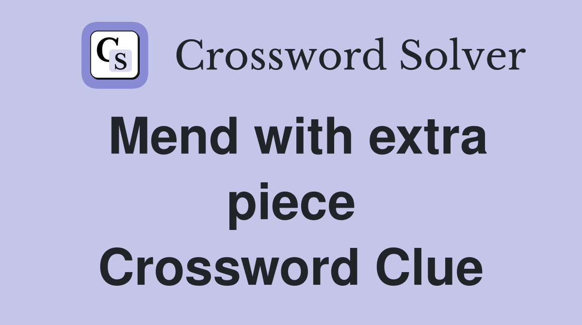 Mend with extra piece Crossword Clue