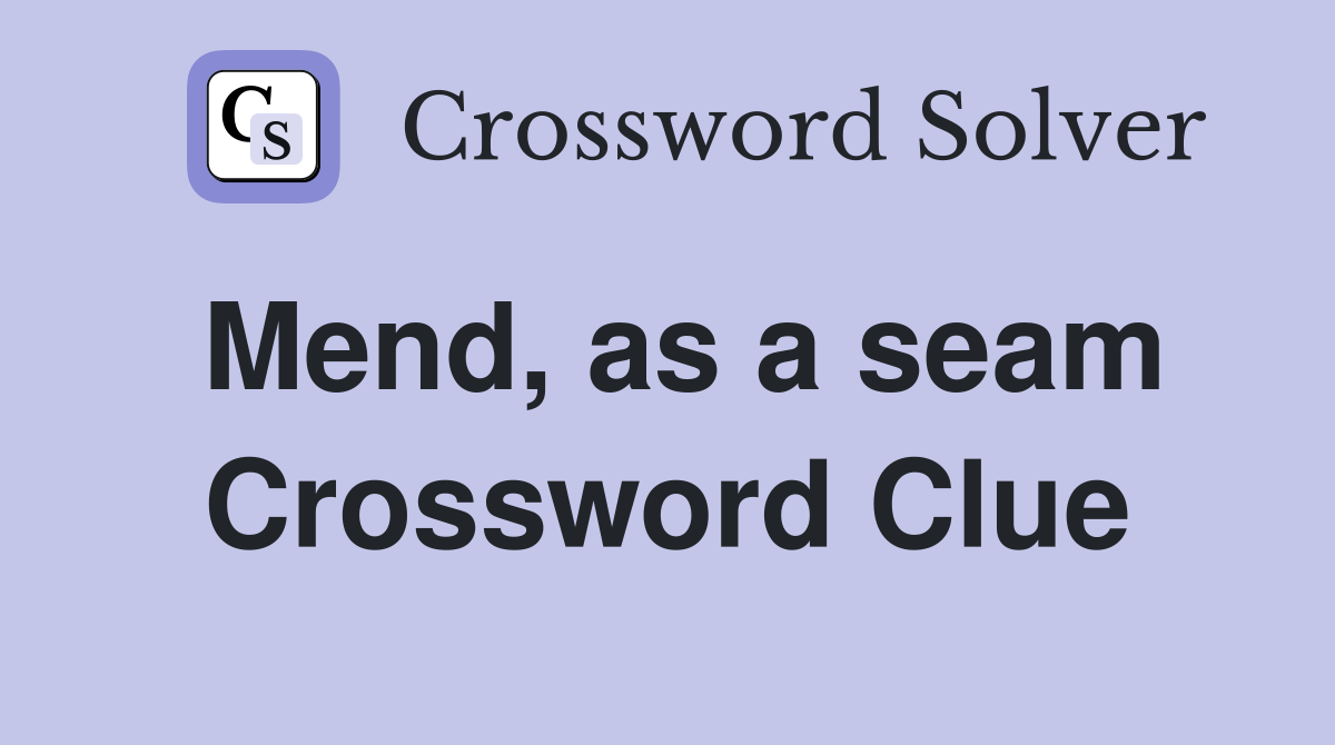 Mend, as a seam Crossword Clue