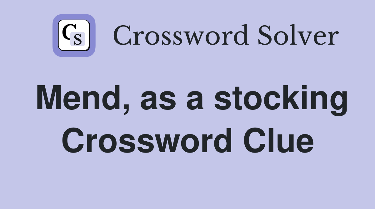 Mend, as a stocking Crossword Clue