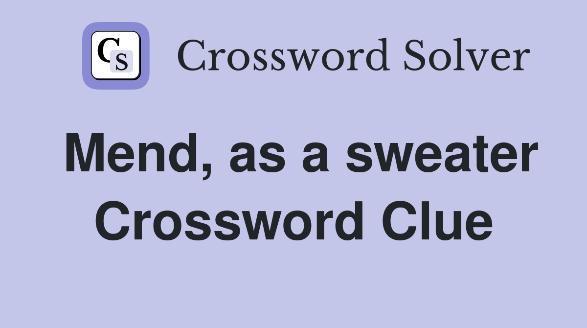 Mend, as a sweater Crossword Clue