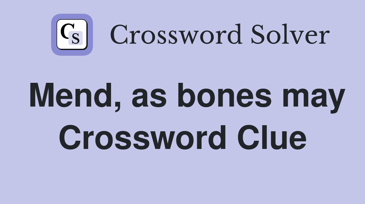 Mend, as bones may Crossword Clue