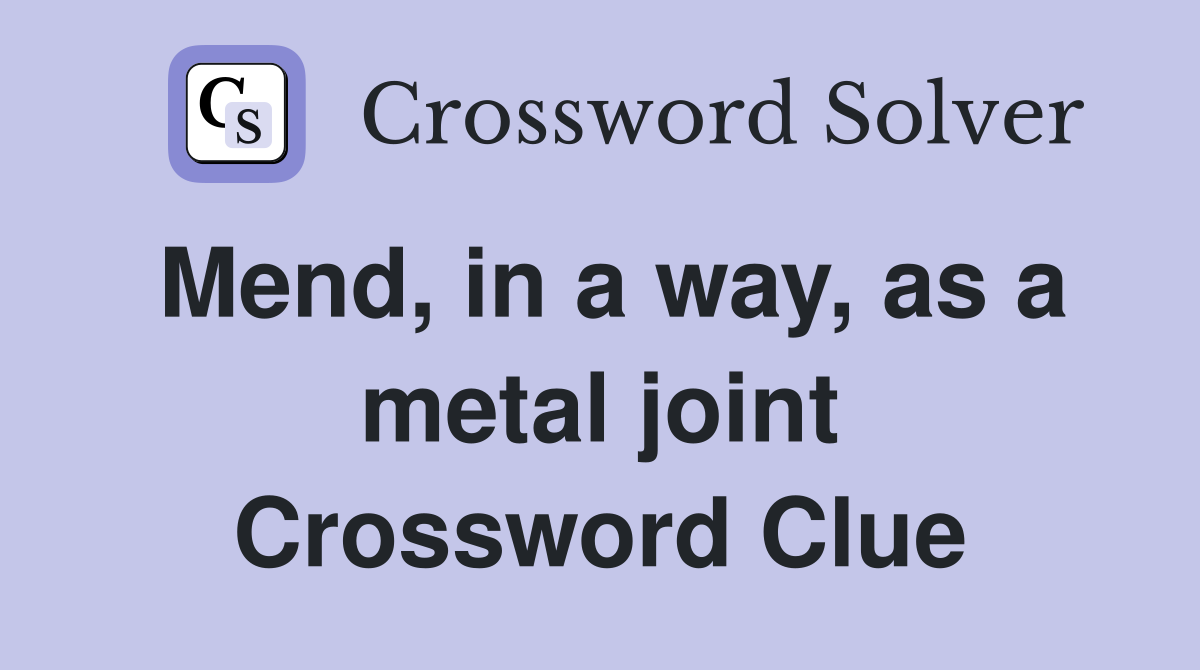 Mend, in a way, as a metal joint Crossword Clue
