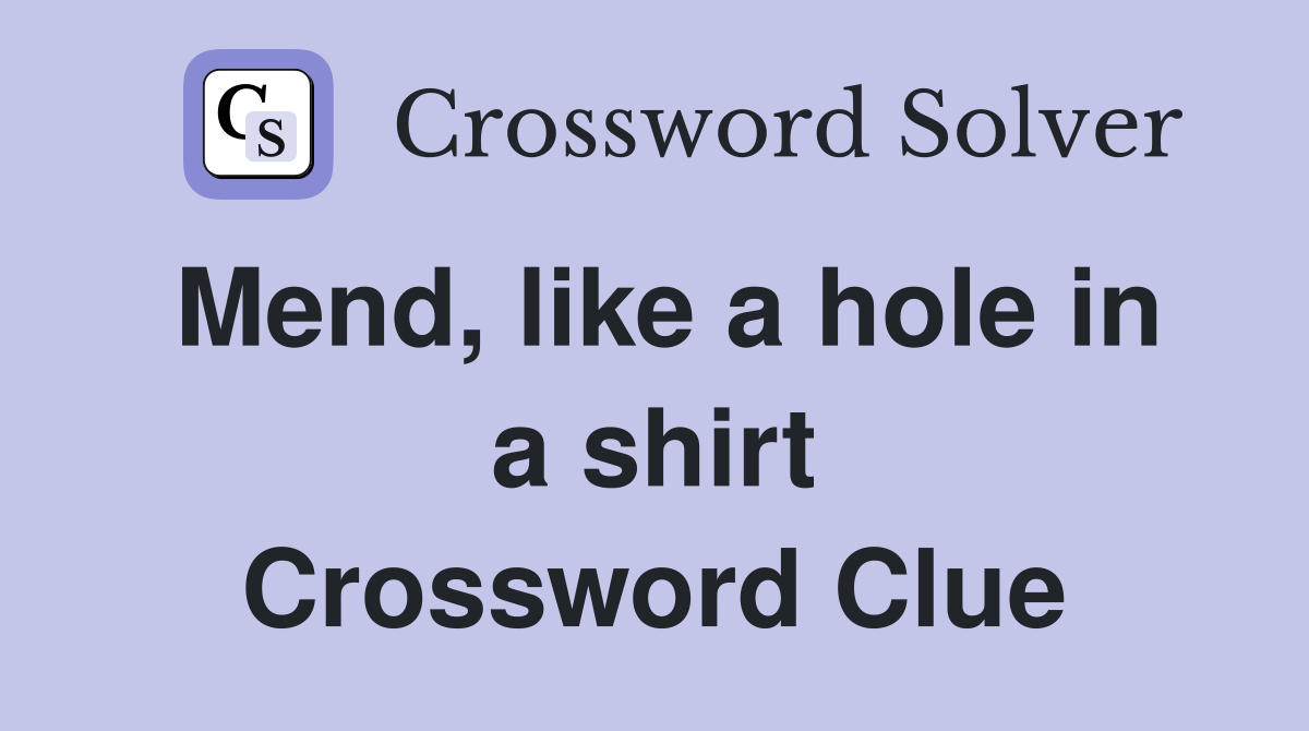 Mend, like a hole in a shirt Crossword Clue