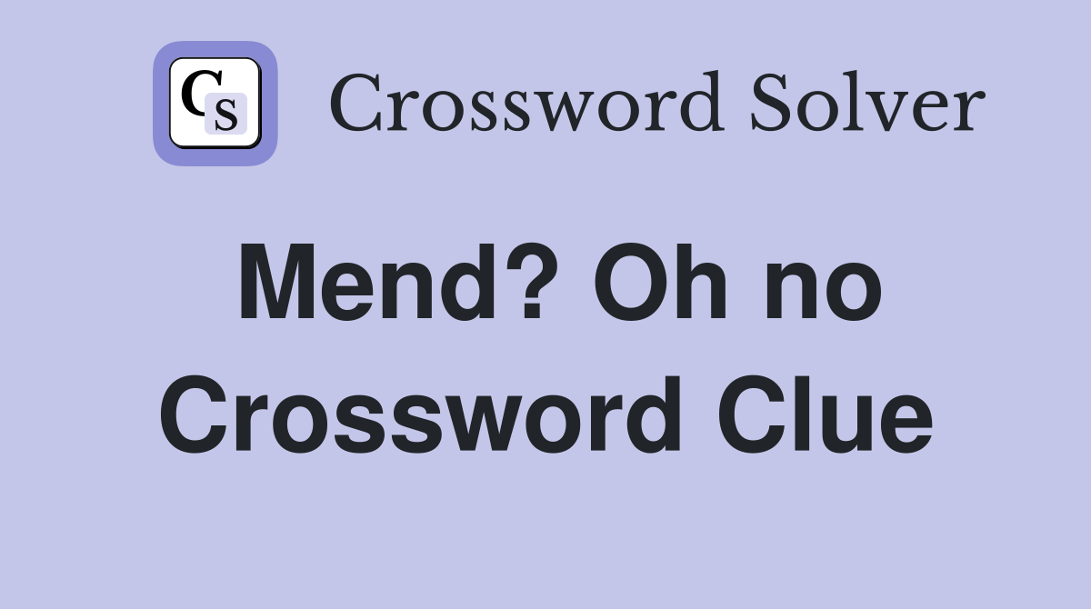 Mend? Oh no Crossword Clue