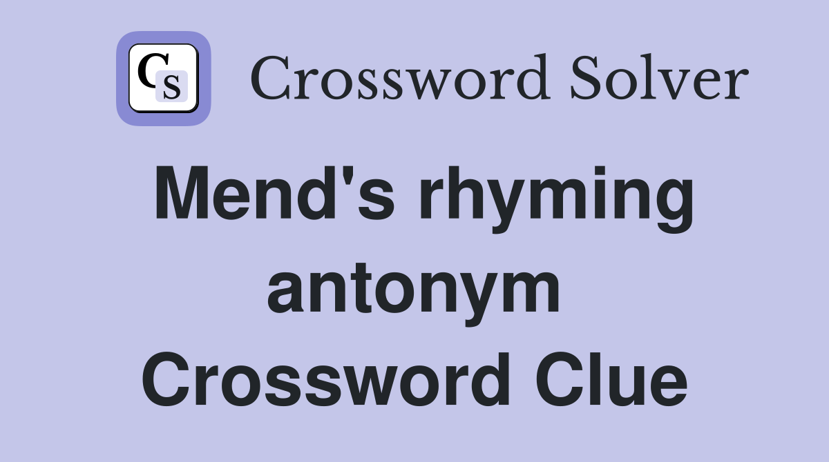 Mend's rhyming antonym Crossword Clue