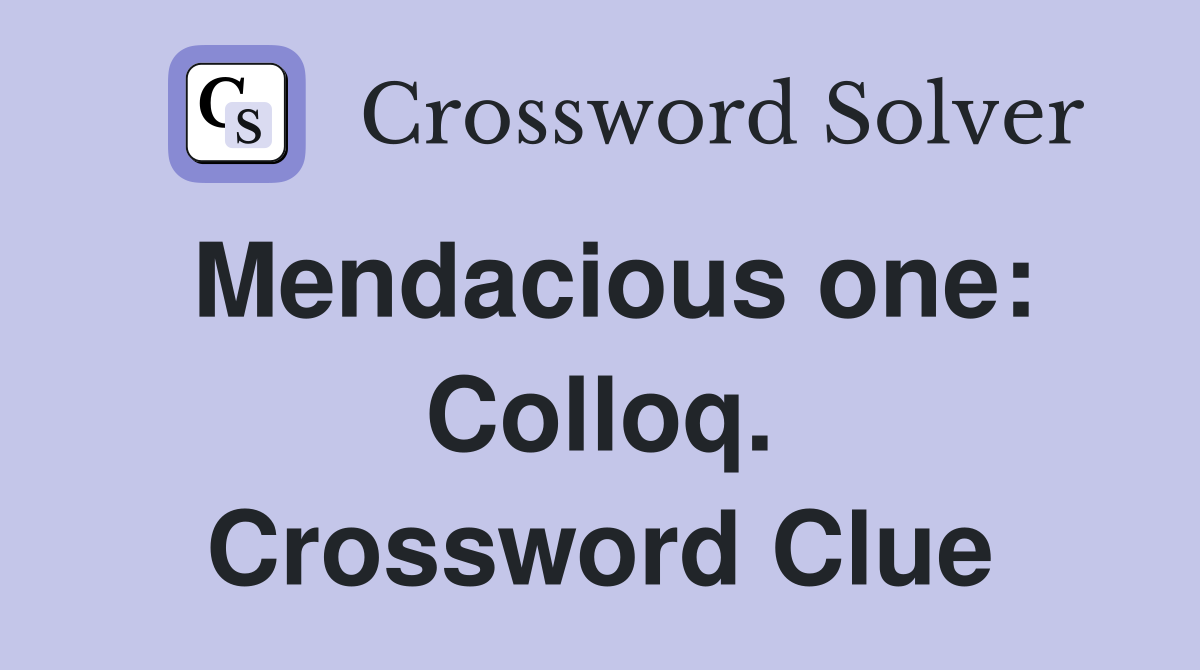 Mendacious one: Colloq. Crossword Clue