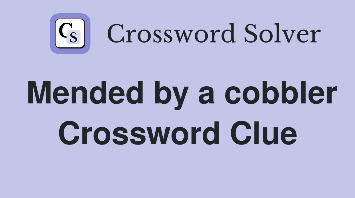 Mended by a cobbler Crossword Clue