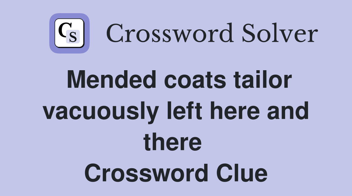 Mended coats tailor vacuously left here and there  Crossword Clue