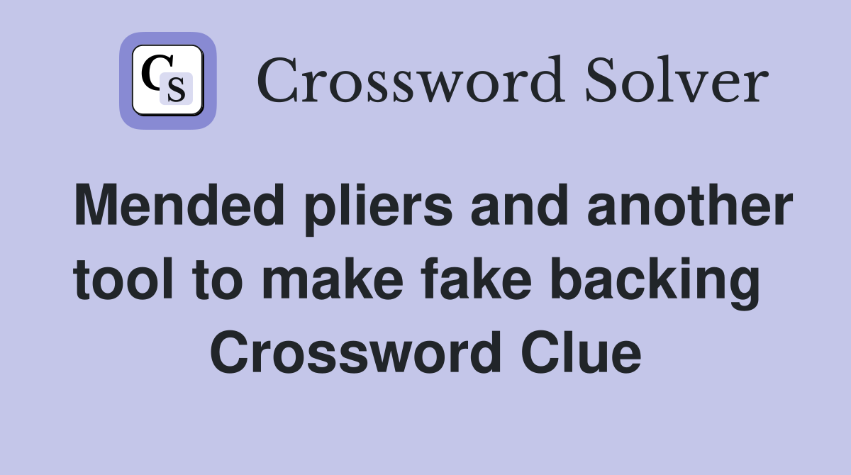 Mended pliers and another tool to make fake backing  Crossword Clue