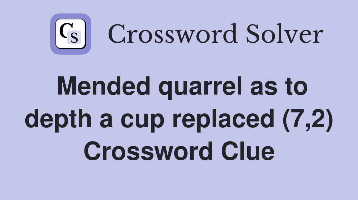 Mended quarrel as to depth a cup replaced (7,2) Crossword Clue