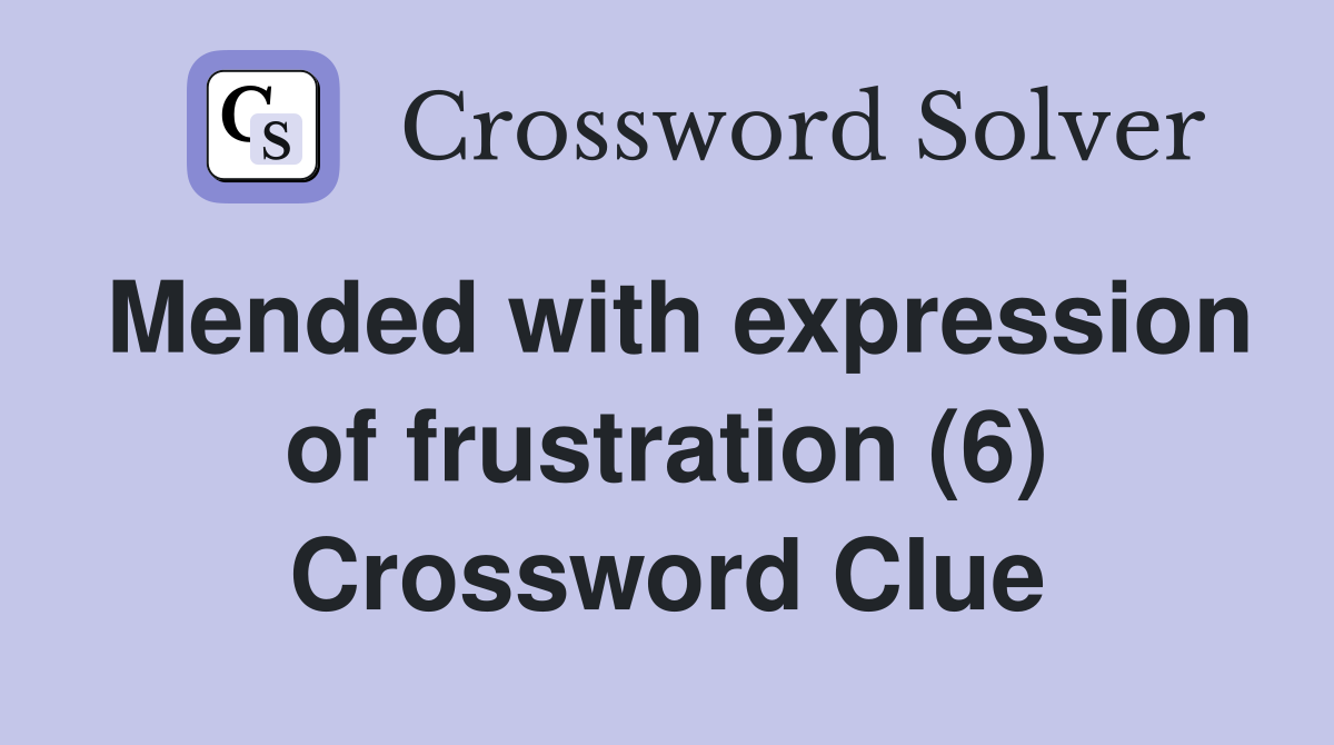 Mended with expression of frustration (6) Crossword Clue