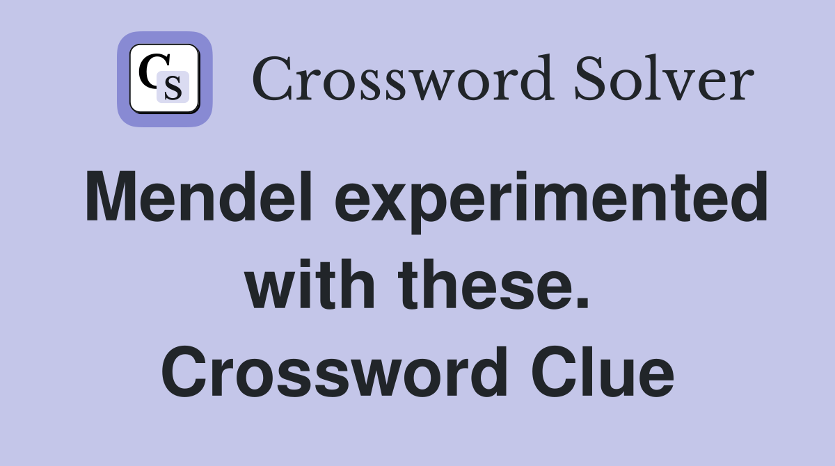 Mendel experimented with these. Crossword Clue