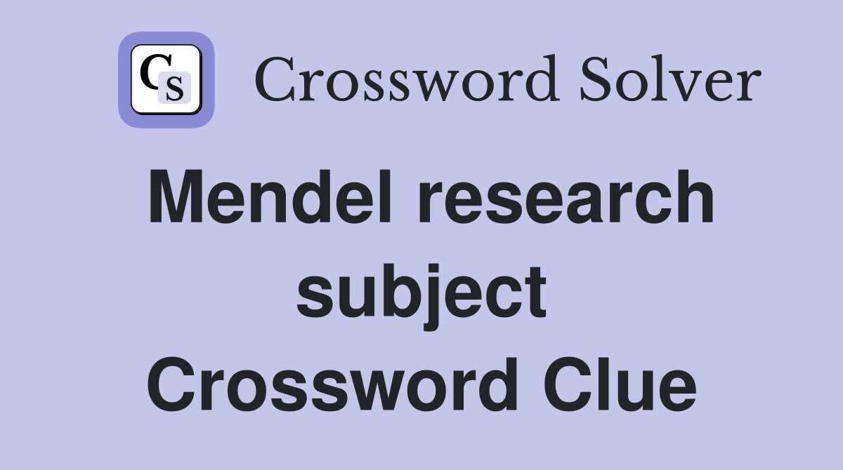Mendel research subject Crossword Clue