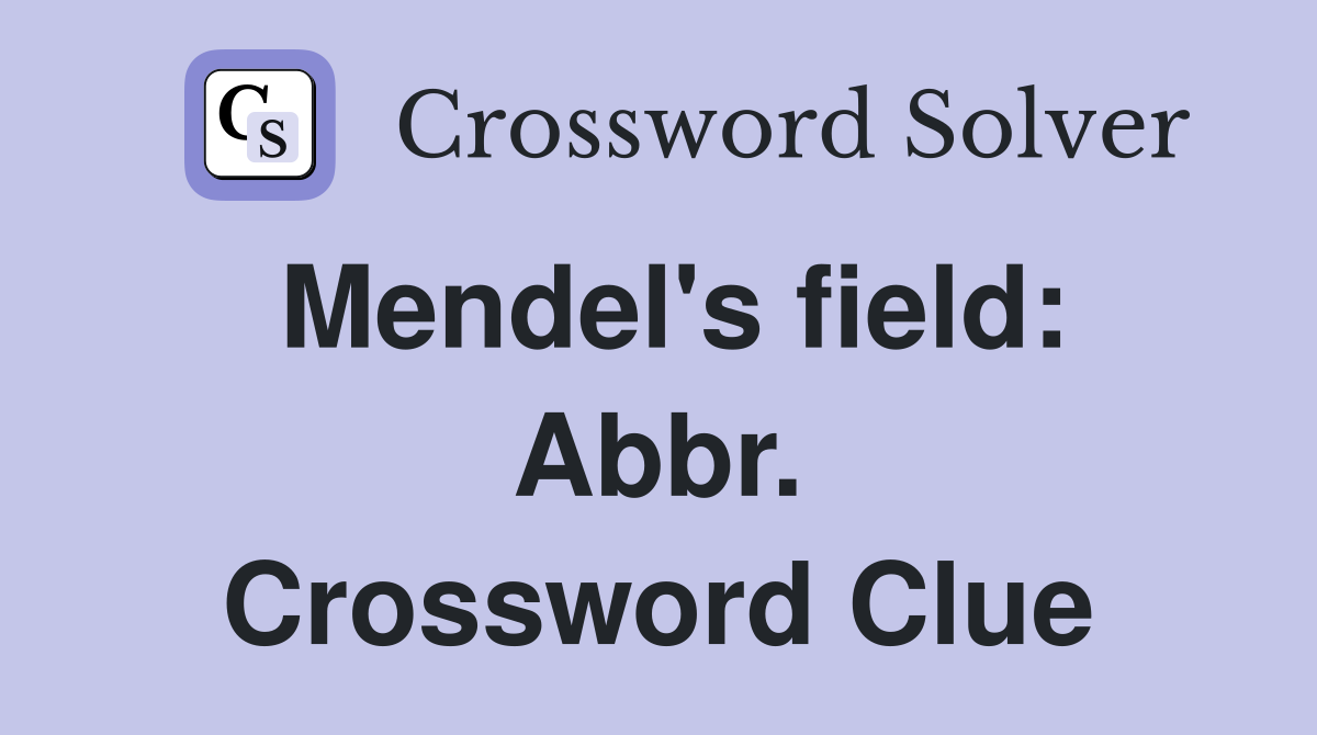 Mendel's field: Abbr. Crossword Clue