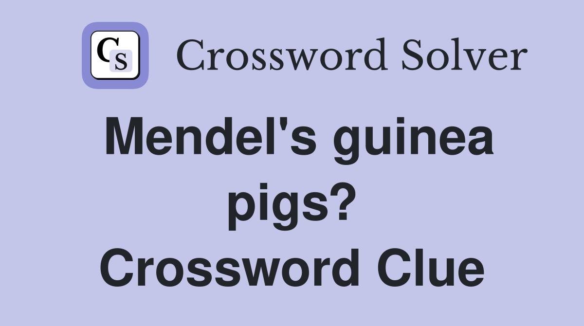 Mendel's guinea pigs? Crossword Clue