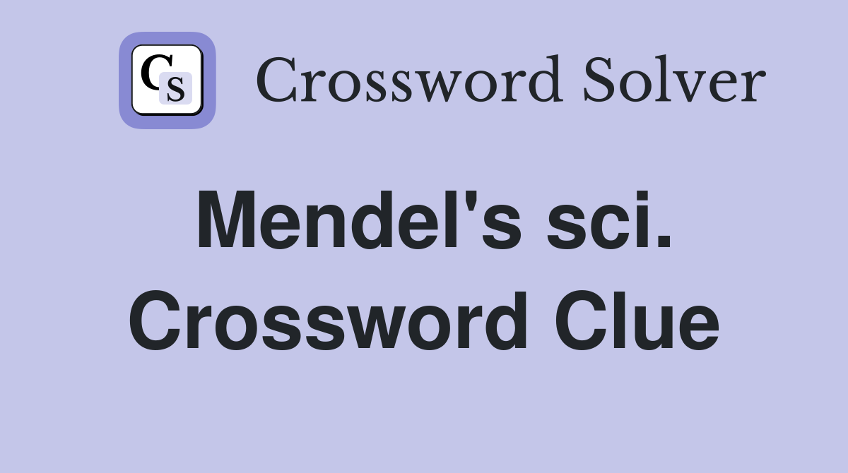 Mendel's sci. Crossword Clue