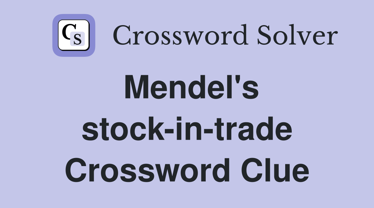 Mendel's stock-in-trade Crossword Clue