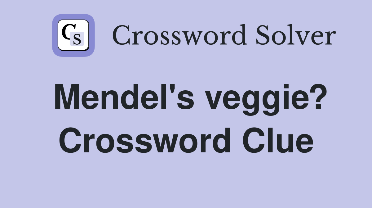 Mendel's veggie? Crossword Clue
