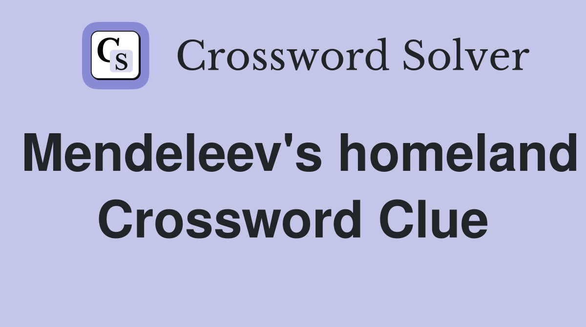 Mendeleev's homeland Crossword Clue