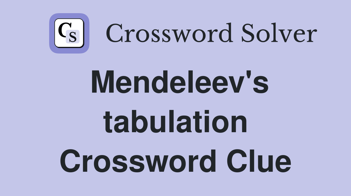 Mendeleev's tabulation Crossword Clue