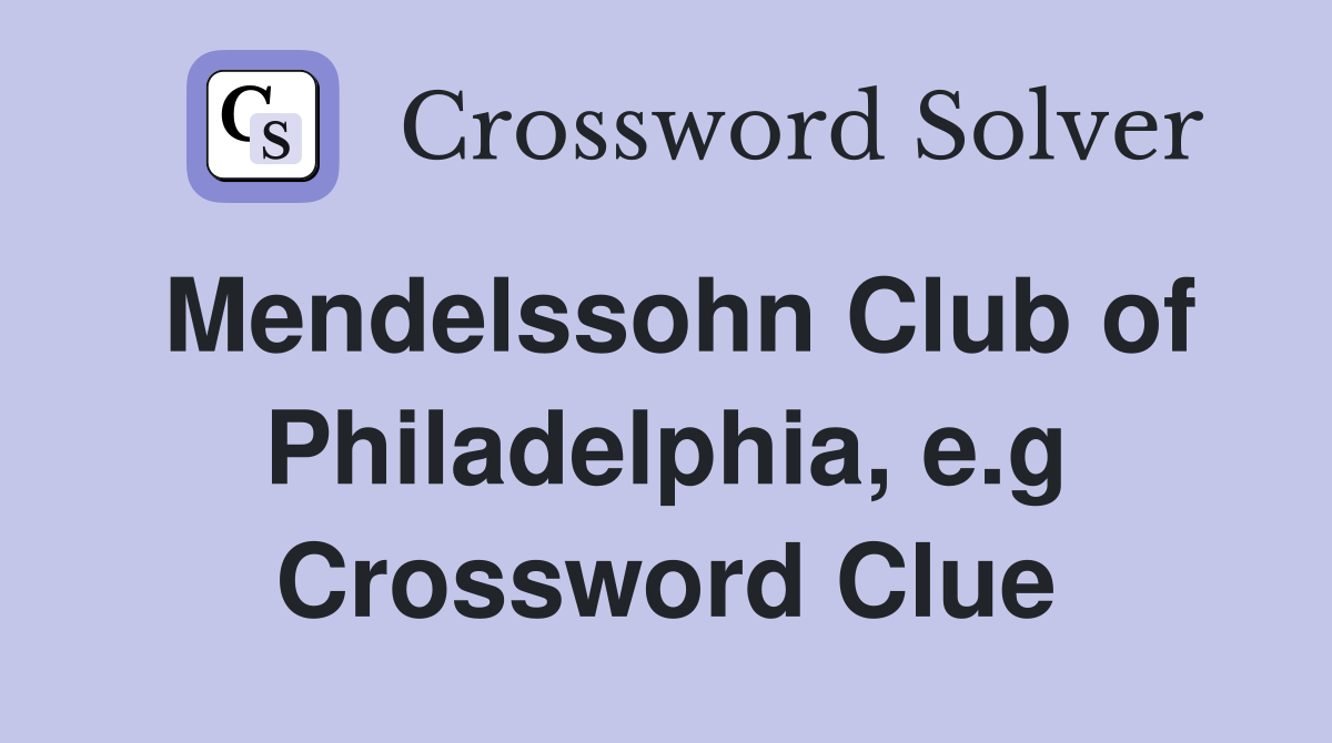 Mendelssohn Club of Philadelphia, e.g Crossword Clue