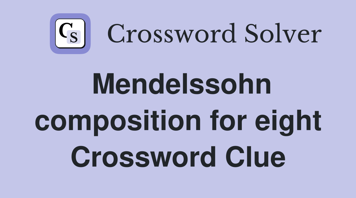 Mendelssohn composition for eight Crossword Clue