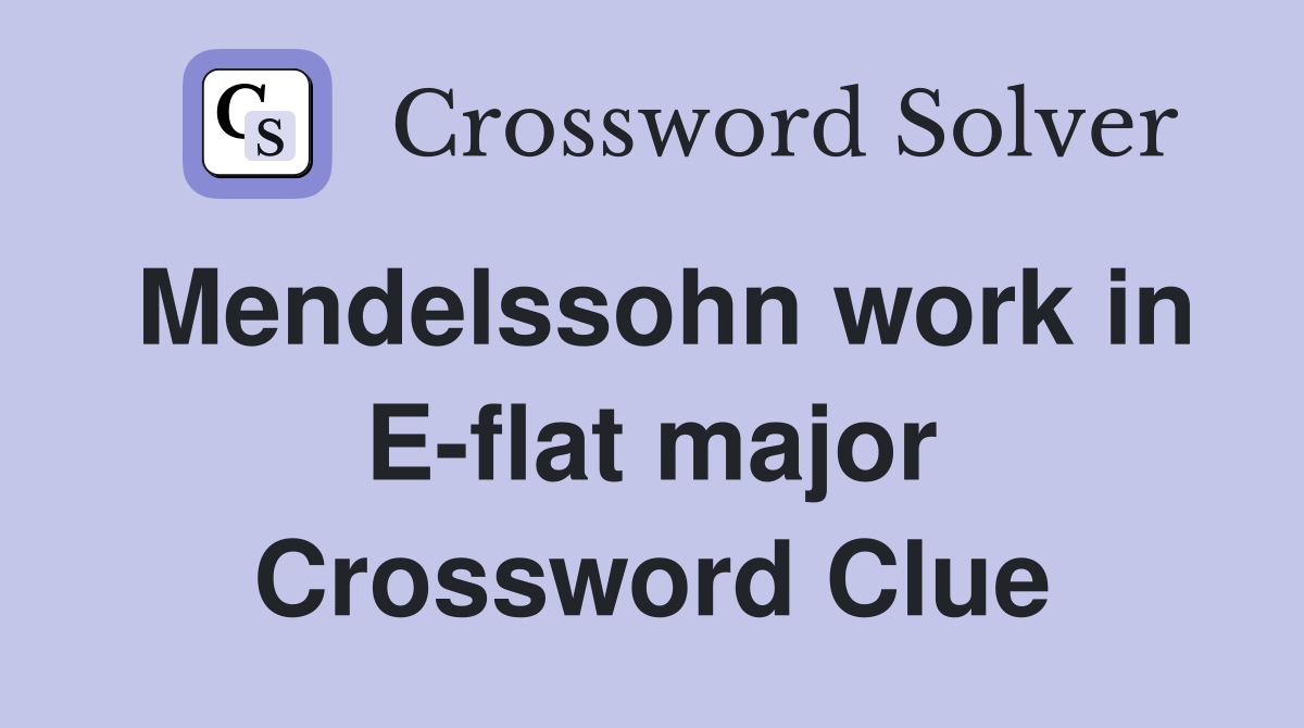Mendelssohn work in E-flat major Crossword Clue