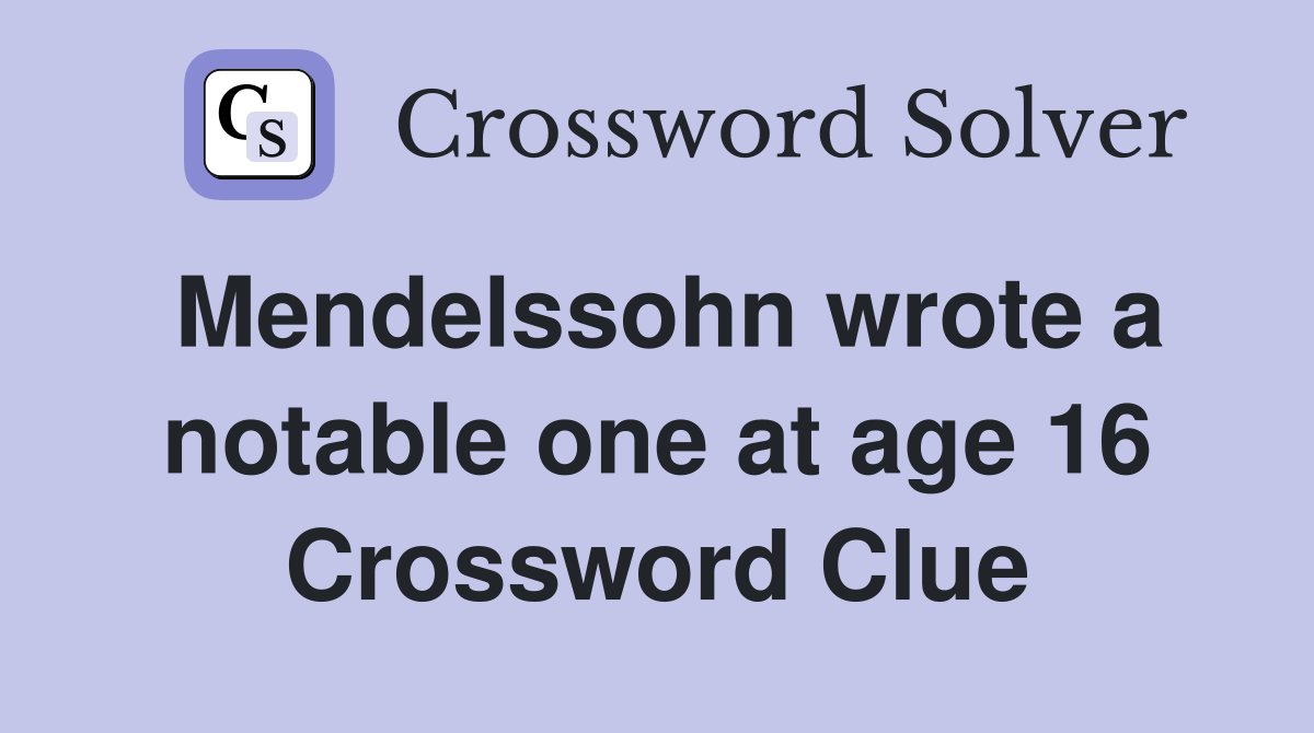 Mendelssohn wrote a notable one at age 16 Crossword Clue
