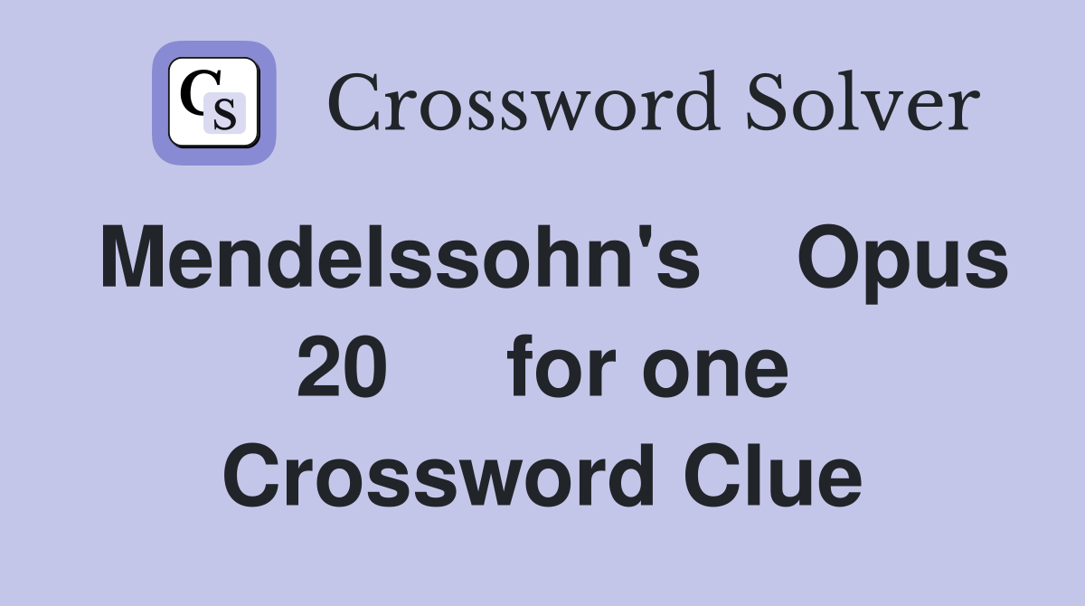 Mendelssohn's    Opus 20     for one Crossword Clue