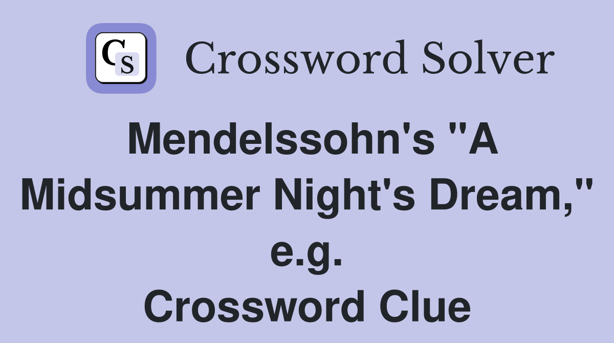 Mendelssohn's "A Midsummer Night's Dream," e.g. Crossword Clue