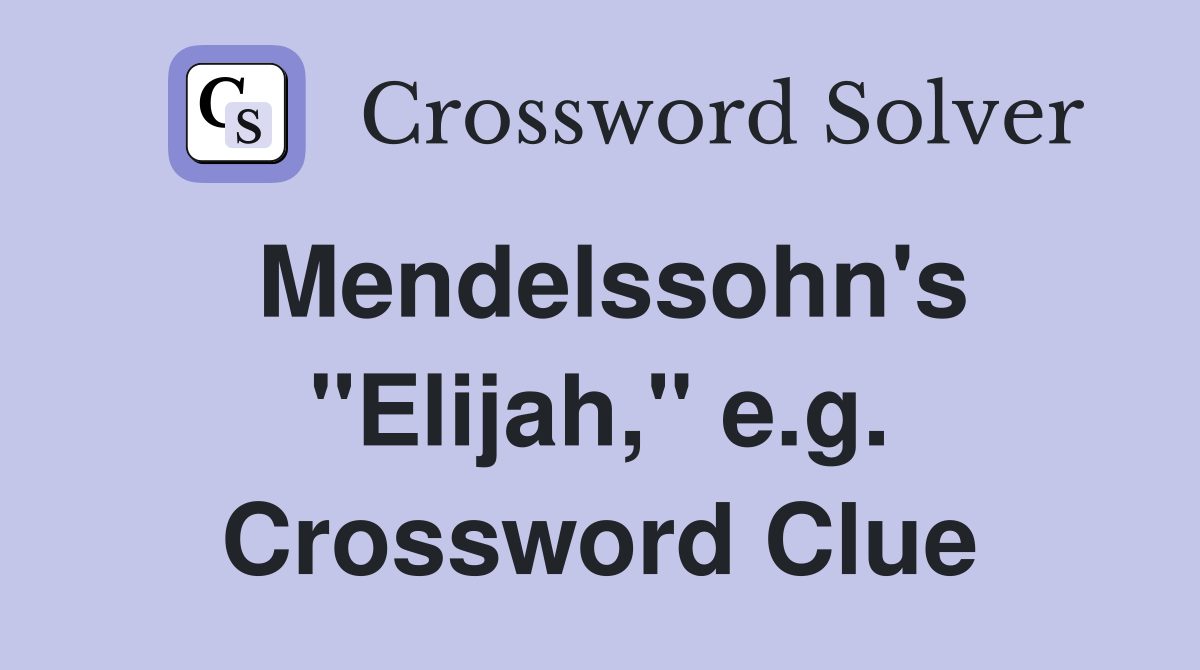 Mendelssohn's "Elijah," e.g. Crossword Clue