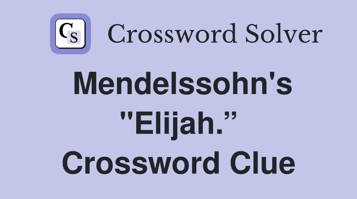 Mendelssohn's "Elijah.” Crossword Clue