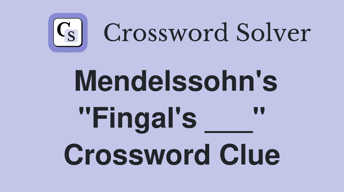 Mendelssohn's "Fingal's ___" Crossword Clue