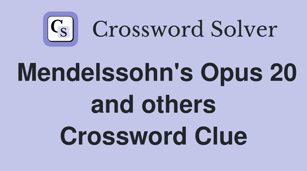 Mendelssohn's Opus 20 and others Crossword Clue