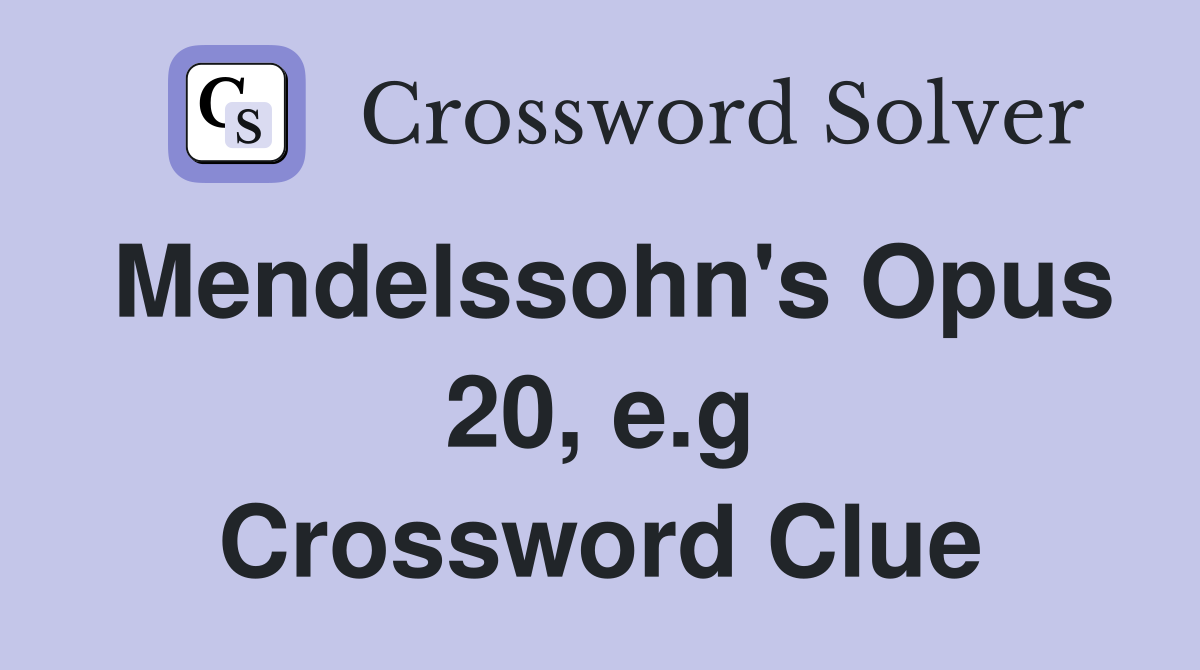 Mendelssohn's Opus 20, e.g Crossword Clue