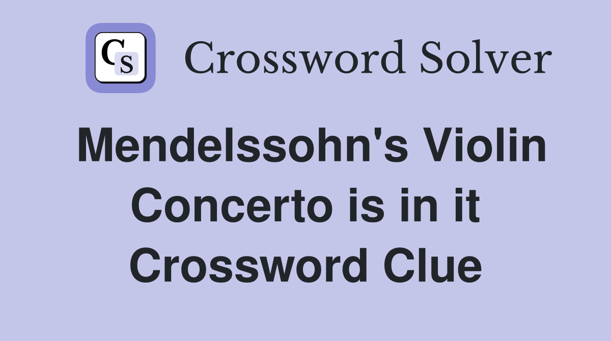 Mendelssohn's Violin Concerto is in it Crossword Clue