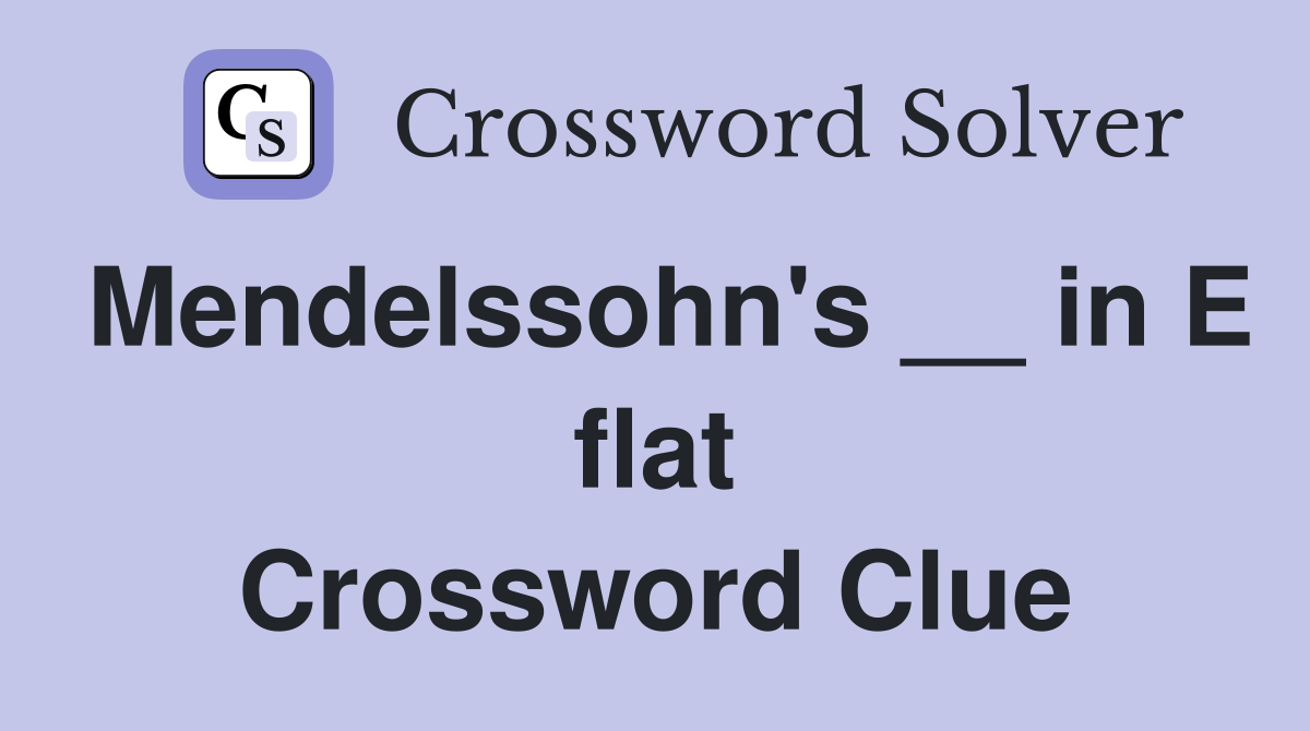 Mendelssohn's __ in E flat Crossword Clue