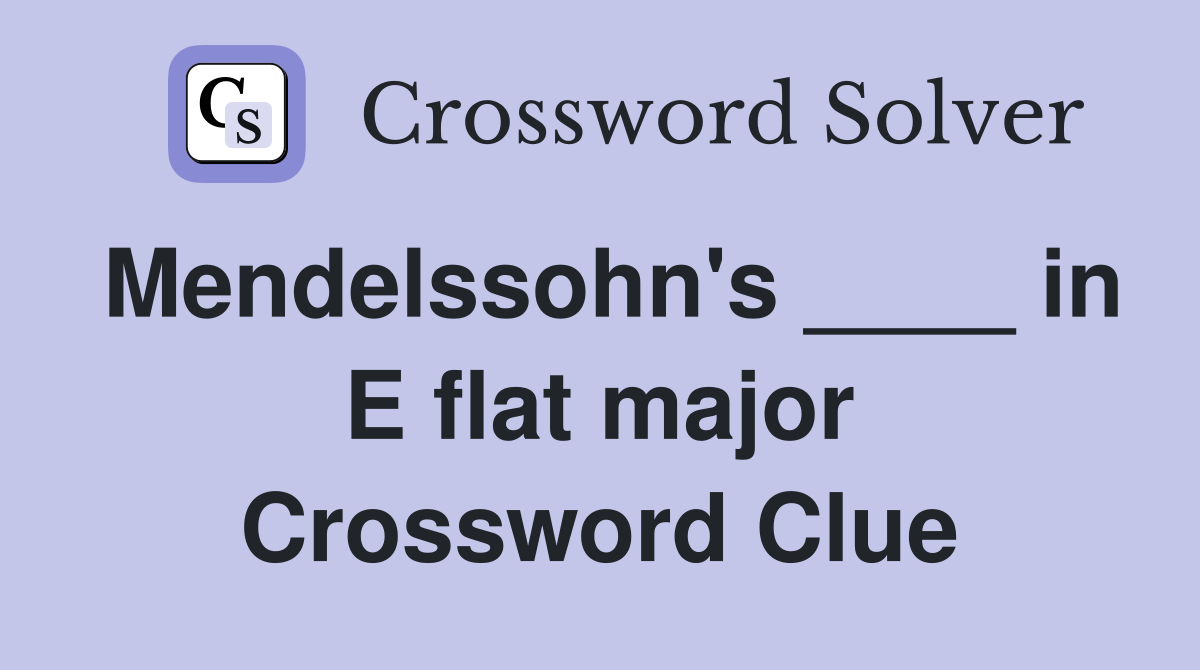 Mendelssohn's ____ in E flat major Crossword Clue